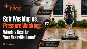 Soft Washing vs. Pressure Washing Which Is Best for Your Nashville Home